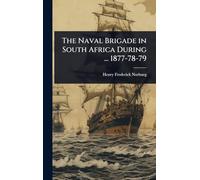 The Naval Brigade in South Africa During ... 1877-78-79