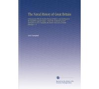 The Naval History of Great Britain: Commencing With the Earliest Period of History, and Continued to the Expedition Against Algiers, Under the Command ... History and Lives of British Admirals. V. 4