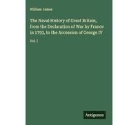 The Naval History of Great Britain, from the Declaration of War by France in 1793, to the Accession of George IV: Vol. I
