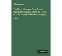 The Naval History of Great Britain, from the Declaration of War by France in 1793, to the Accession of George IV: Vol. IV