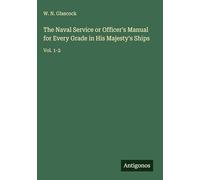 The Naval Service or Officer's Manual for Every Grade in His Majesty's Ships: Vol. 1-2