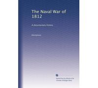 The Naval War of 1812: A documentary history