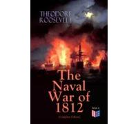 The Naval War Of 1812 (complete Edition) (ebook)