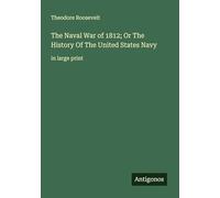 The Naval War of 1812; Or The History Of The United States Navy: in large print