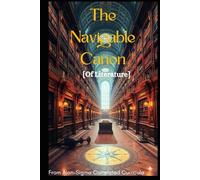 The Navigable Canon [Of Literature]: A Rigorous Cognitive Tool and Unique Guide Through Great Literature (Aion-Sigma Correlated Curricula)