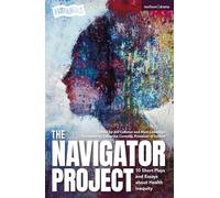 The Navigator Project: 10 Short Plays and Essays about Health Inequity (Methuen Drama Play Collections)
