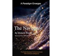 The Navigator: The Gold Standard To Communicate With Artificial Intelligence: How to Partner with AI to Unlock Knowledge, Creativity, and Opportunity Most People Don't Know Exists