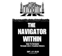 THE NAVIGATOR WITHIN: How To Navigate Through Life’s Troubled Waters
