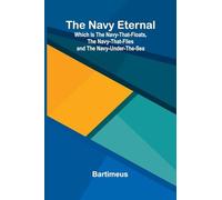 The Navy eternal: which is the Navy-that-Floats, the Navy-that-Flies and the Navy-under-the-Sea