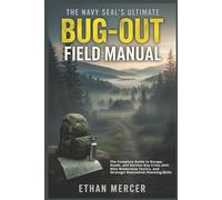 The Navy SEAL’s Ultimate Bug-Out Field Manual: The Complete Guide to Escape, Evade, and Survive Any Crisis with Elite Wilderness Tactics, and Strategic Evacuation Planning Skills (Warrior Code)