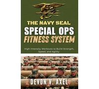 The Navy SEAL Special Ops Fitness System: High-Intensity Workouts to Build Strength, Speed, and Agility (The Navy SEAL Mastery Series)