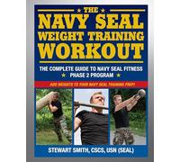 The Navy SEAL Weight Training Workout: The Complete Guide to Navy SEAL Fitness - Phase 2 Program