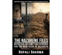 The Nazarene Files: Reporter Follows the Evidence for the Real Jesus of Nazareth