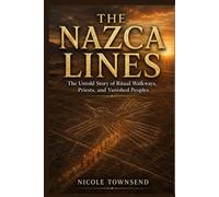 THE NAZCA LINES: The Untold Story of Ritual Walkways, Priests, and Vanished Peoples