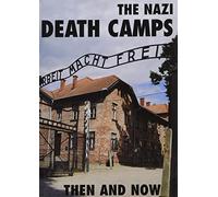 The Nazi Death Camps: Then and Now