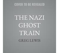 The Nazi Ghost Train: Evasion, Betrayal, and Escape During World War II