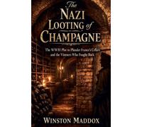 The Nazi Looting of Champagne: The WWII Plot to Plunder France's Cellars and the Vintners Who Fought Back (The Strangest True Stories of World War II)