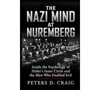 The Nazi Mind at Nuremberg: Inside the Psychology of Hitler’s Inner Circle and the Men Who Enabled Evil