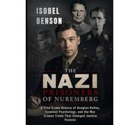 The Nazi Prisoners of Nuremberg: A True Crime History of Douglas Kelley, Criminal Psychology, and the War Crimes Trials That Changed Justice Forever