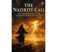 The Nazirite Call: Faith, Total Consecration, and the Strength That Cannot Be Taken From You (THE FAITH SERIES)