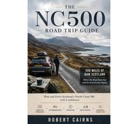 The NC500 Road Trip Guide: Plan and Drive Scotland's North Coast 500 with Confidence - Complete Itineraries, Accommodation, Budgeting, Wild Camping and Seasonal Travel Tips