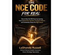THE NCE CODE FOR REAL: Why You Keep Missing Questions and the System that Teaches you to Decode and Pass the NCE