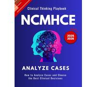 The NCMHCE Clinical Thinking Playbook: How to Analyze Cases and Choose the Best Clinical Decisions