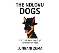 THE NDLOVU DOGS: Don't call them mgodoyi, call them Tax dogs