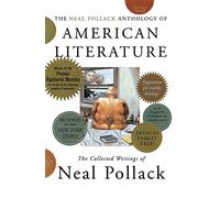 The Neal Pollack Anthology of American Literature: The Collected Writings of Neal Pollack