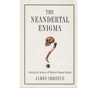 THE NEANDERTAL ENIGMA Solving the Mystery of Modern Human Origins