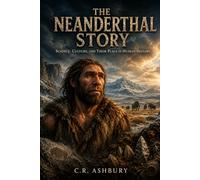 The Neanderthal Story: Science, Culture, and Their Place in Human History (Lost Worlds & Ancient Civilizations)