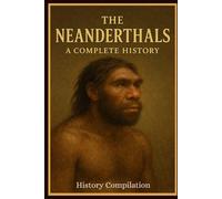 THE NEANDERTHALS: A COMPLETE HISTORY