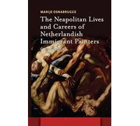 The Neapolitan Lives and Careers of Netherlandish Immigrant Painters (1575-1655) (Amsterdam Studies in the Dutch Golden Age)