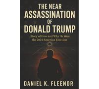 The Near Assassination of Donald Trump: Story of How and Why He Won the 2024 America Election