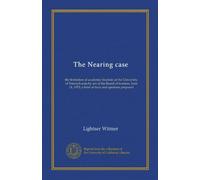 The Nearing case: the limitation of academic freedom at the University of Pennsylvania by act of the Board of trustees, June 14, 1915; a brief of facts and opinions prepared