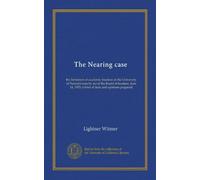 The Nearing case: the limitation of academic freedom at the University of Pennsylvania by act of the Board of trustees, June 14, 1915; a brief of facts and opinions prepared
