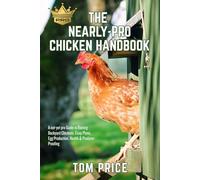 The Nearly-Pro Chicken Handbook: A not-yet pro Guide to Raising Backyard Chickens, Coop Plans, Egg Production, Health & Predator-Proofing