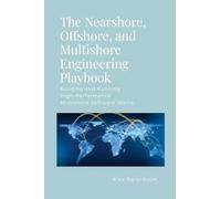 The Nearshore, Offshore, and Multishore Engineering Playbook: Building and Running High-Performance Multishore Software Teams
