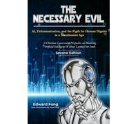The Necessary Evil: AI, Dehumanization, and the Fight for Human Dignity in a Transhumanist Age-Second Edition: A Christian-Conservative Perspective on ... Intelligence Without Losing Our Souls