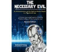 The Necessary Evil: AI, Dehumanization, and the Fight for Human Dignity in a Transhumanist Age-Second Edition: A Christian-Conservative Perspective on ... Intelligence Without Losing Our Souls