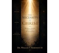 The Necessity of Christ: Revelation, Salvation, and the Fate of the Unevangelized: 3 (THE DOCTRINES OF GOD AND SALVATION)