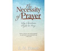 The Necessity of Prayer: Why Christians Ought to Pray