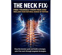 The Neck Fix: Free Yourself From Pain and Reclaim Your Natural Range of Motion: Stop the tension cycle and build a stronger, pain-free neck through targeted strategies.