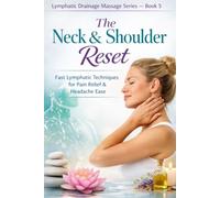 The Neck & Shoulder Reset: Fast Lymphatic Techniques for Pain Relief & Headache Ease (Lymphatic Drainage Massage Series: Puffy to Powerful)