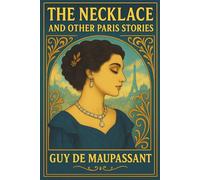 The Necklace and Other Paris Stories: An elegant edition of Guy de Maupassant’s finest Paris short stories with original essays, 1917 literary ... commentary, and more for readers of all ages