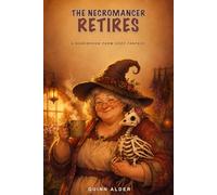 The Necromancer Retires: A Cozy Fantasy of Undead Chickens, Found Family, and Second Chances
