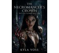 The Necromancer's Crown: A Dark Fantasy Romance of Betrayal, Possession, and Forbidden Power - The Necromancer Queen Trilogy (Book 1)