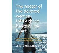 The nectar of the beloved woman: thirty-three beats of my heart: I want to bare your soul, with the firm intention of burning it forever… My beloved.
