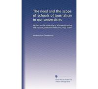 The need and the scope of schools of journalism in our universities: Lecture at the university of Minnesota before the class in journalism February 29 [!], 1909