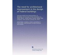 The need for architectural improvement in the design of Federal buildings: Hearings before the Subcommittee on Buildings and Grounds of the Committee ... Congress, first session, January 24, 1977